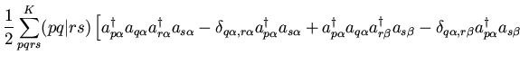 $\displaystyle \frac{1}{2} \sum_{pqrs}^{K} (pq\vert rs) \left[
a_{p \alpha}^{\da...
...eta }
- \delta_{q \alpha, r \beta } a_{p \alpha}^{\dagger} a_{s \beta }
\right.$